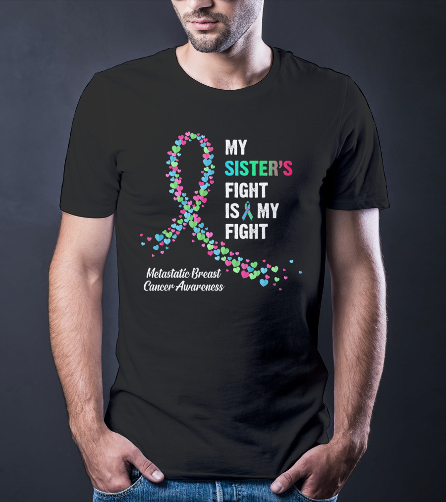 My Sister's Fight Is My Fight Metastatic Breast Cancer Awareness T-Shirt