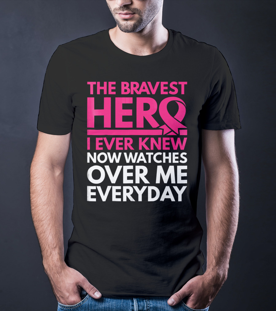 The Bravest Hero Breast Cancer Awareness Now Watches Over Me Everyday T-Shirt