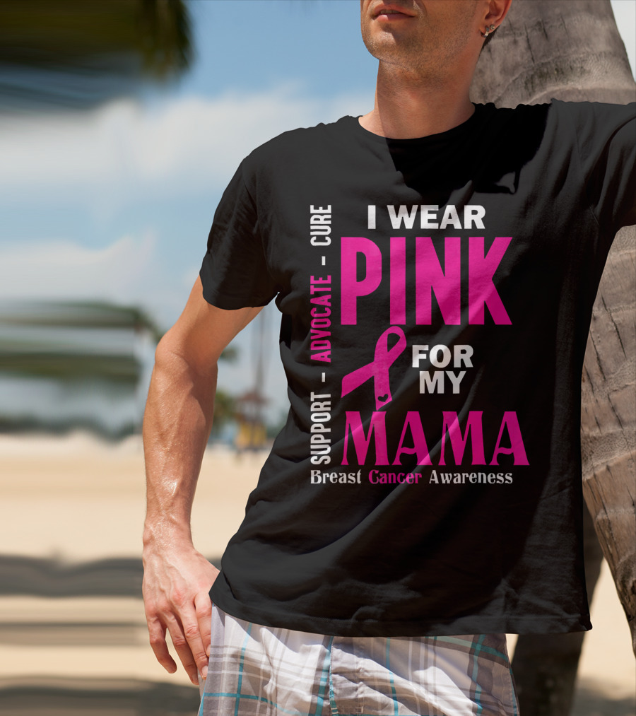 I Wear Pink For My Mama Breast Cancer Awareness Advocate Cure Support T-Shirt