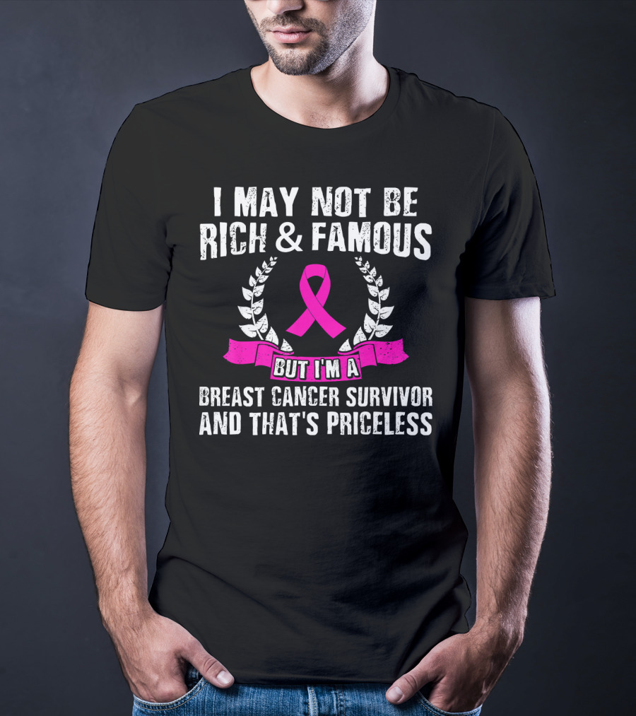 I May Not Be Rich And Famous But I'm A Breast Cancer Survivor And That's Priceless Pink Ribbon Laurel T-Shirt