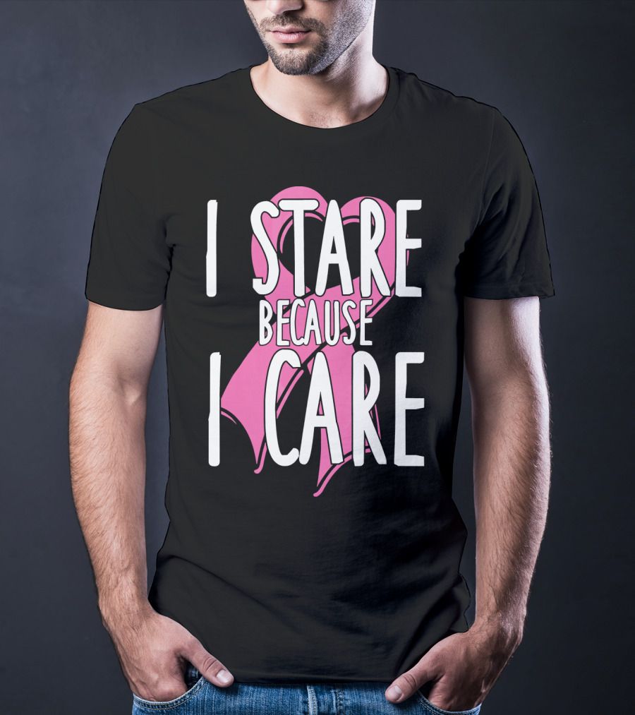 I Stare Because I Care Pink Ribbon Cancer Awareness T-Shirt
