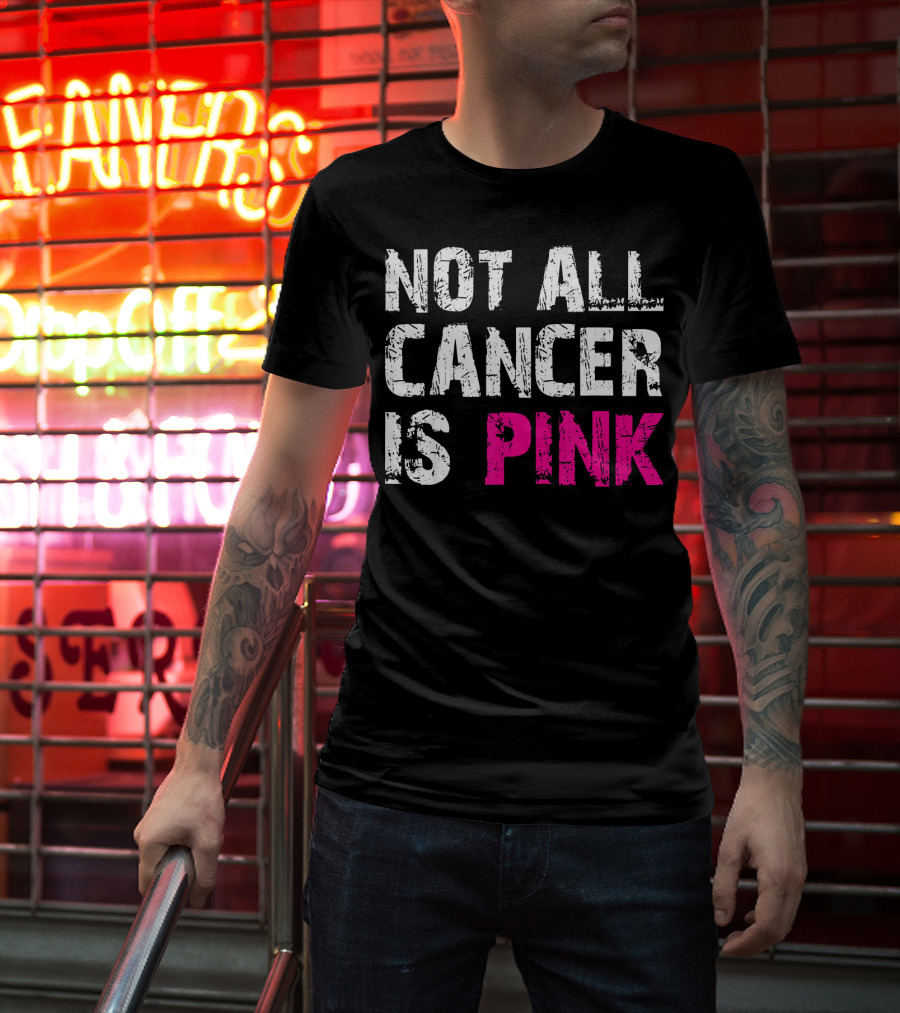 Not All Cancer Is Pink Breast Cancer Awareness T-Shirt