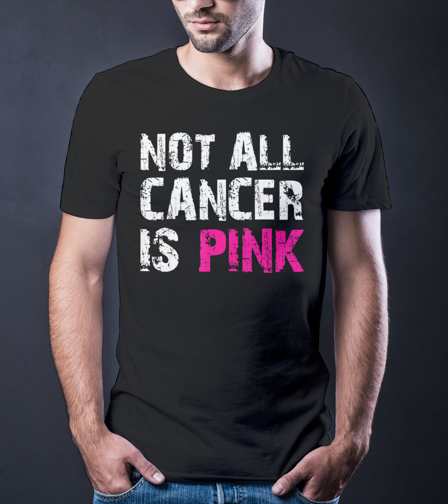 Not All Cancer Is Pink Breast Cancer Awareness T-Shirt