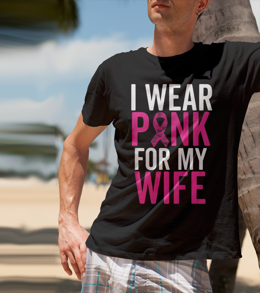I Wear Pink For My Wife Breast Cancer Awareness T-Shirt
