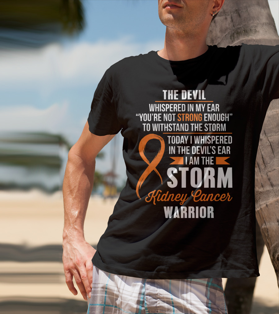 The Devil Whispered IN My Ear I Am The Storm Kidney Cancer Warrior T-Shirt
