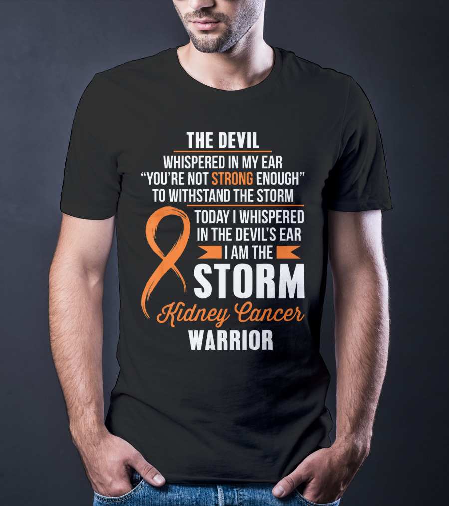 The Devil Whispered IN My Ear I Am The Storm Kidney Cancer Warrior T-Shirt