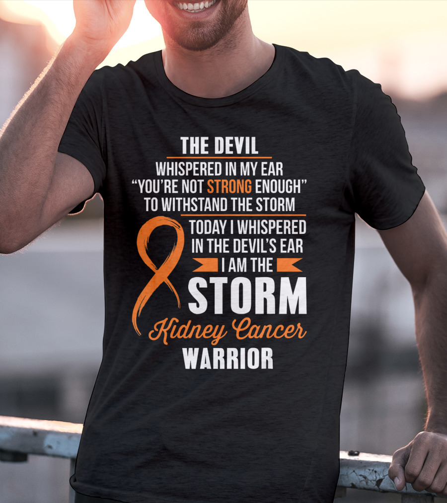 The Devil Whispered IN My Ear I Am The Storm Kidney Cancer Warrior T-Shirt