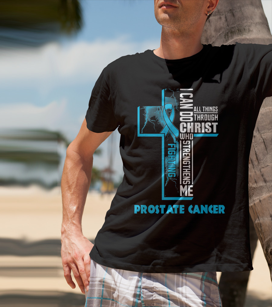 I Can Do All Things Through Christ Who Strengthens Me Fighting Prostate Cancer T-Shirt