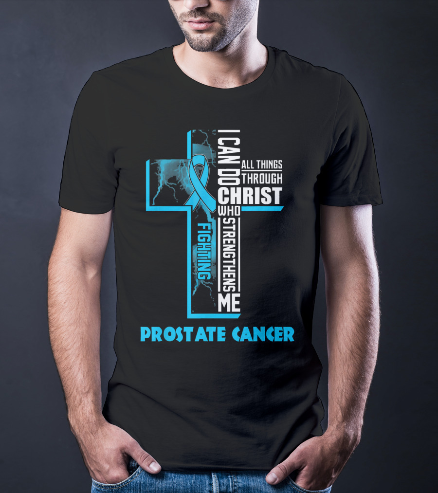 I Can Do All Things Through Christ Who Strengthens Me Fighting Prostate Cancer T-Shirt