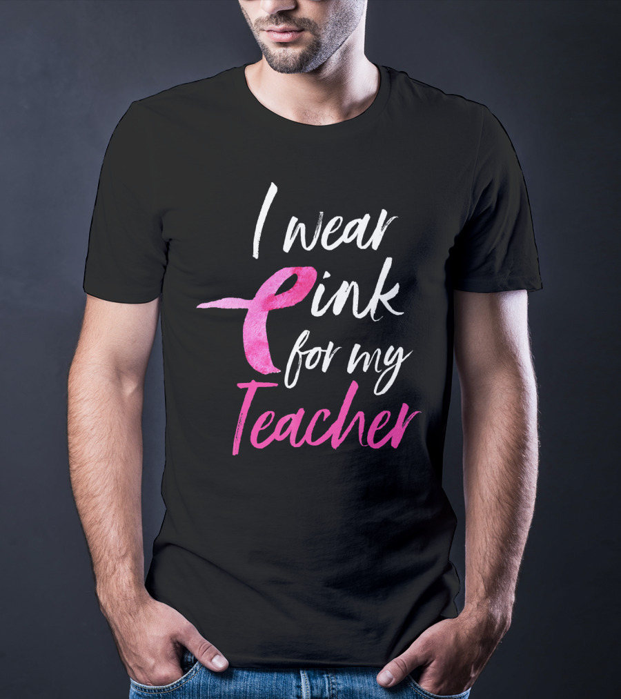 I Wear Pink For My Teacher Breast Cancer Awareness T-Shirt