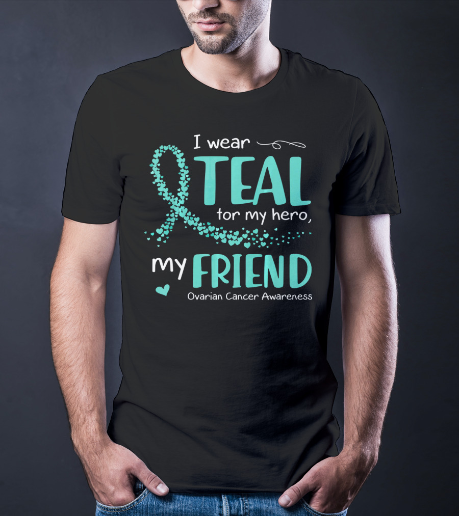 I Wear Teal For My Hero My Friend Ovarian Cancer Awareness T-Shirt