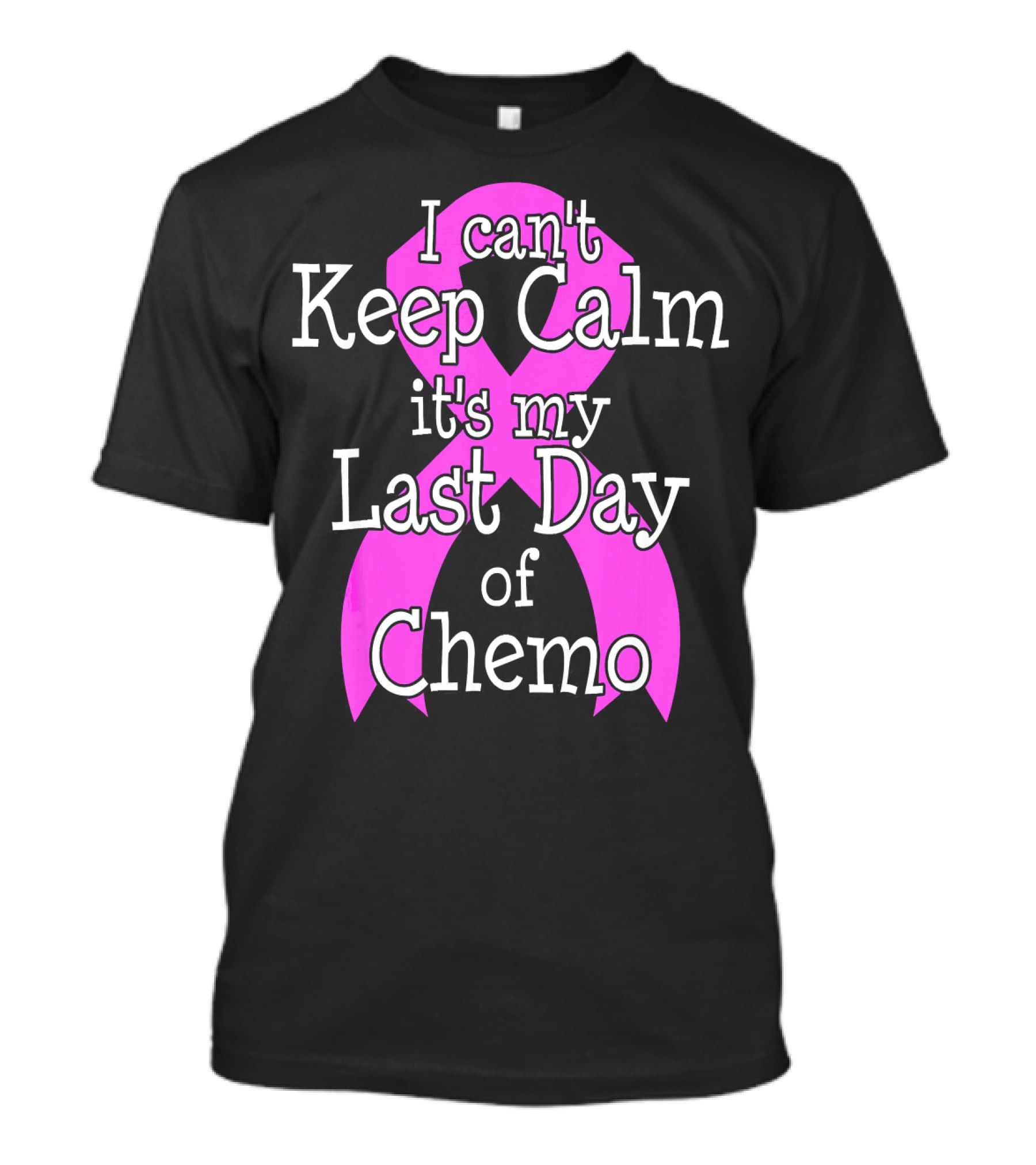 I Can't Keep Calm It's My Last Day Of Chemo Cancer Awareness T-Shirt