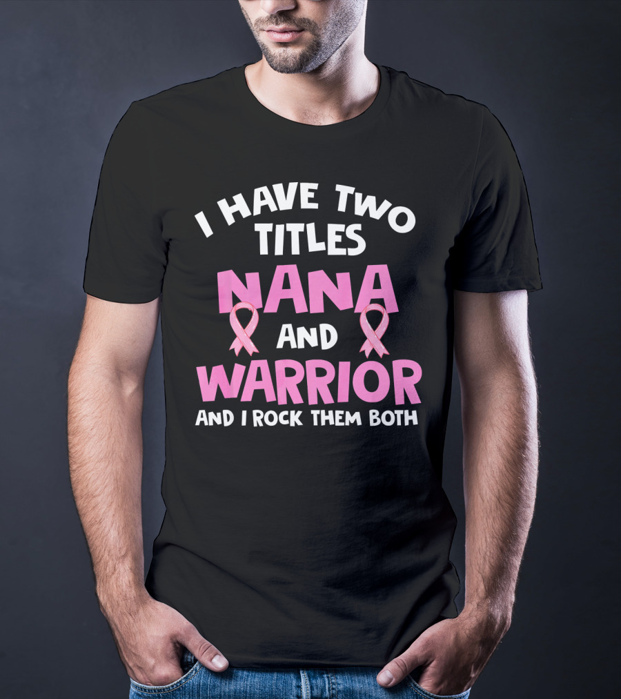 I Have Two Titles Nana And Warrior Breast Cancer Awareness T-Shirt