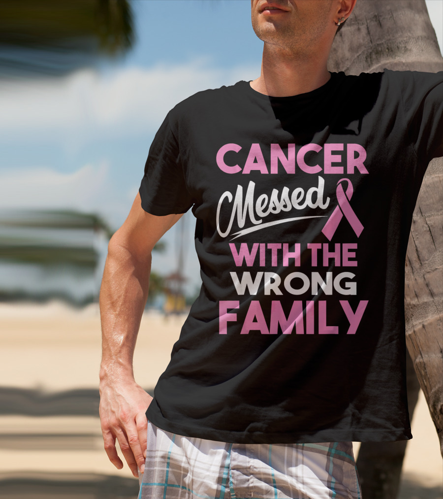 Cancer Messed With The Wrong Family T-Shirt