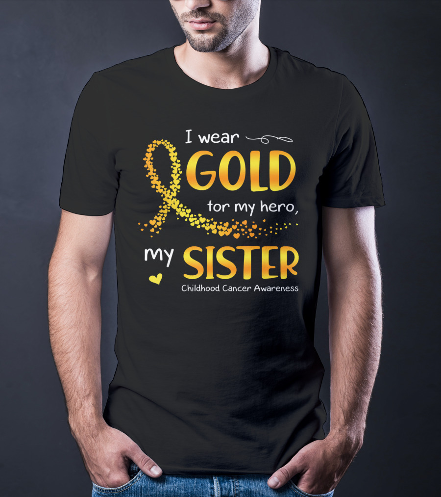 I Wear Gold For My Hero My Sister Childhood Cancer Awareness T-Shirt