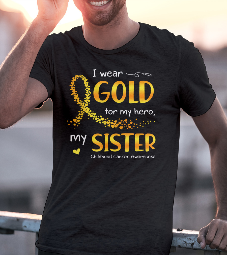 I Wear Gold For My Hero My Sister Childhood Cancer Awareness T-Shirt