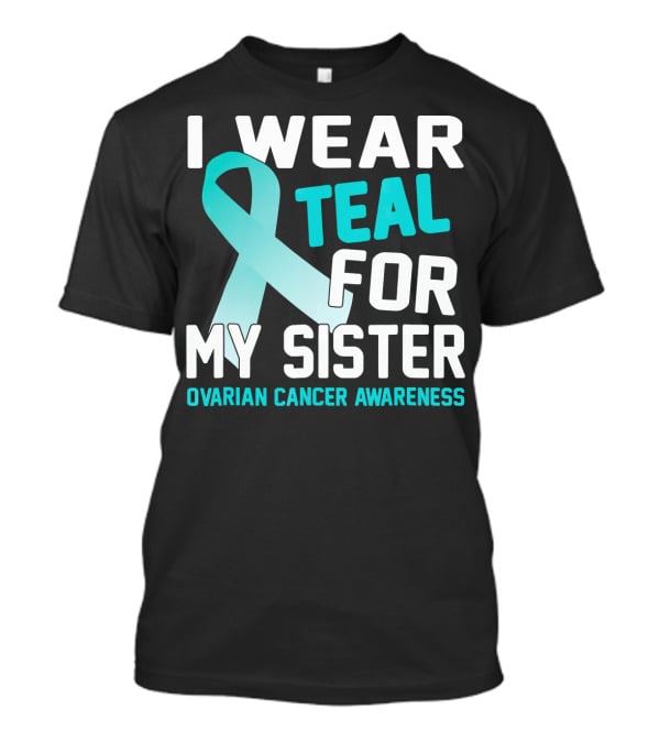 I Wear Teal For My Sister Ovarian Cancer Awareness T-Shirt