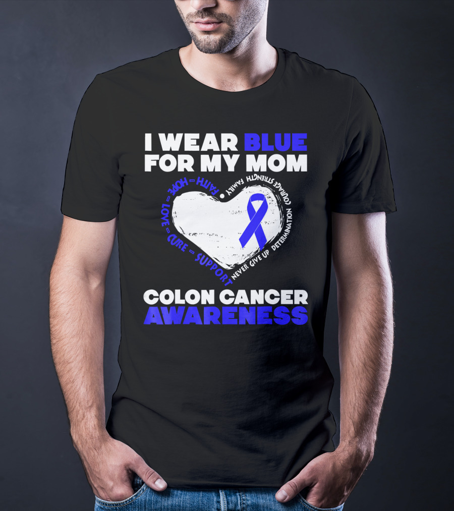 I Wear Blue For My Mom Colon Cancer Awareness Faith Hope Love Cure Support T-Shirt