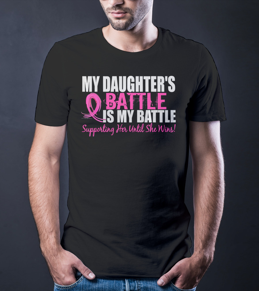 My Daughter's Battle Is My Battle Supporting Her Until She Wins T-Shirt