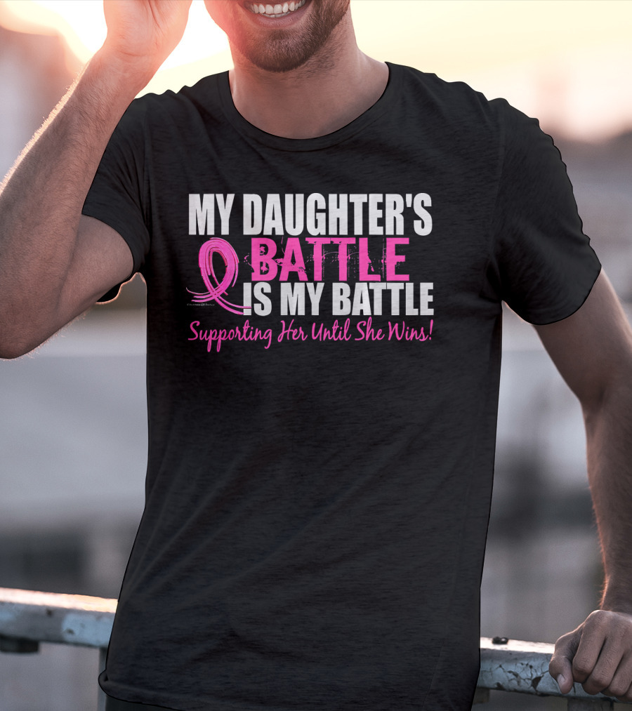 My Daughter's Battle Is My Battle Supporting Her Until She Wins T-Shirt