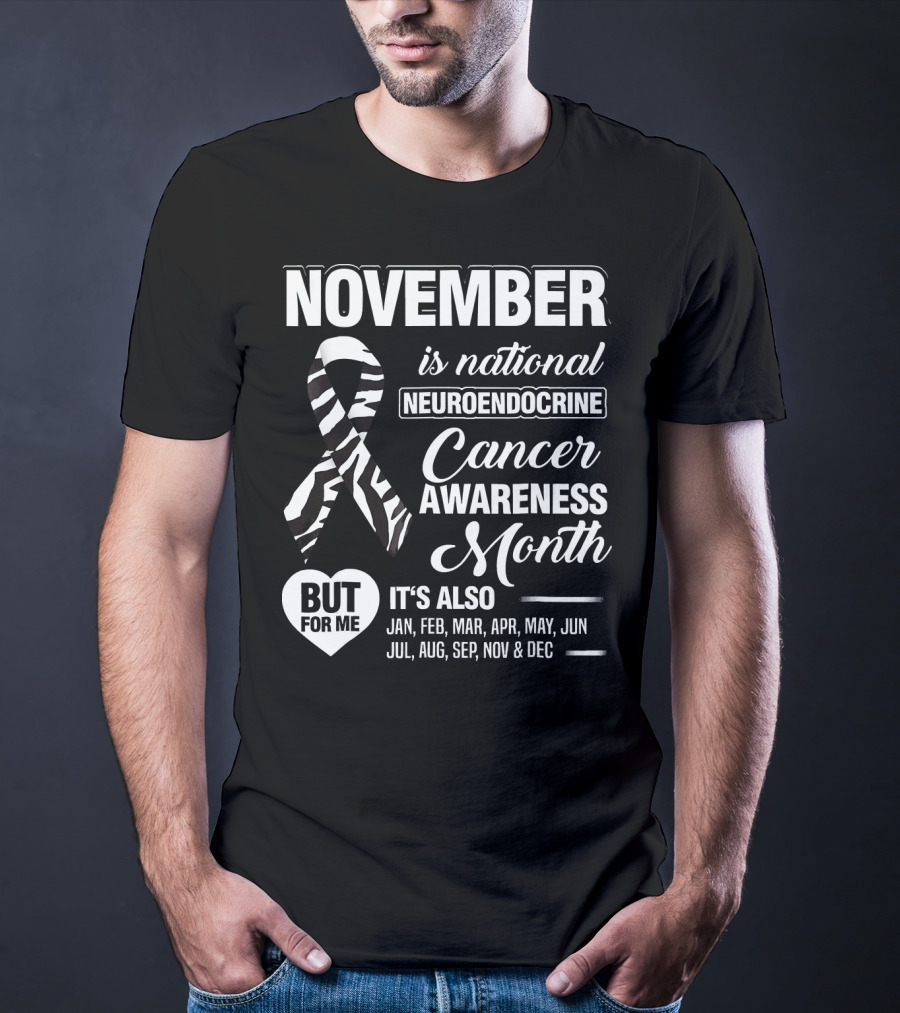November Is National Neuroendocrine Cancer Awareness Month Jan Feb Mar Apr May Jun Jul Aug Sep Nov Dec T-Shirt