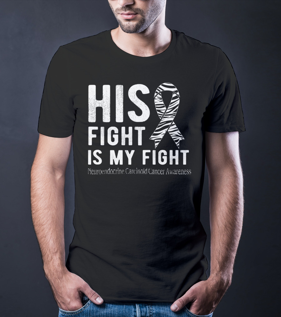 His Fight Is My Fight Neuroendocrine Carcinoid Cancer Awareness T-Shirt