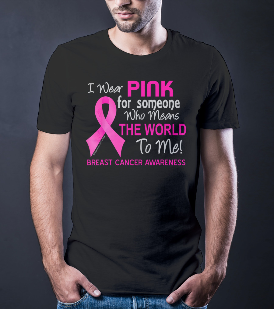 I Wear Pink For Someone Who Means The World To Me Breast Cancer Awareness T-Shirt