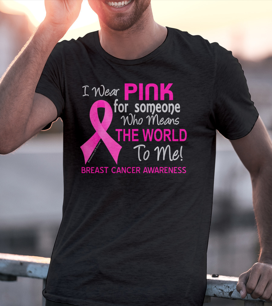 I Wear Pink For Someone Who Means The World To Me Breast Cancer Awareness T-Shirt