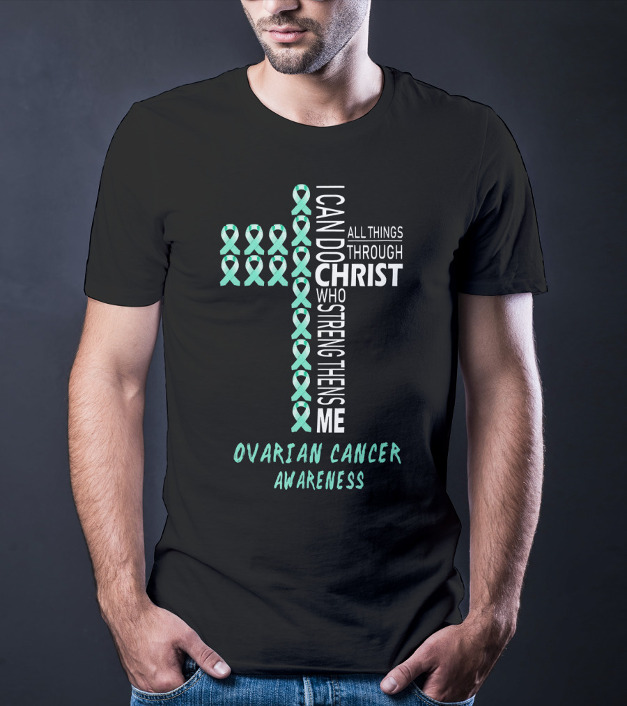 Ovarian Cancer Awareness I Can Do All Things Through Christ Strengthens Me T-Shirt