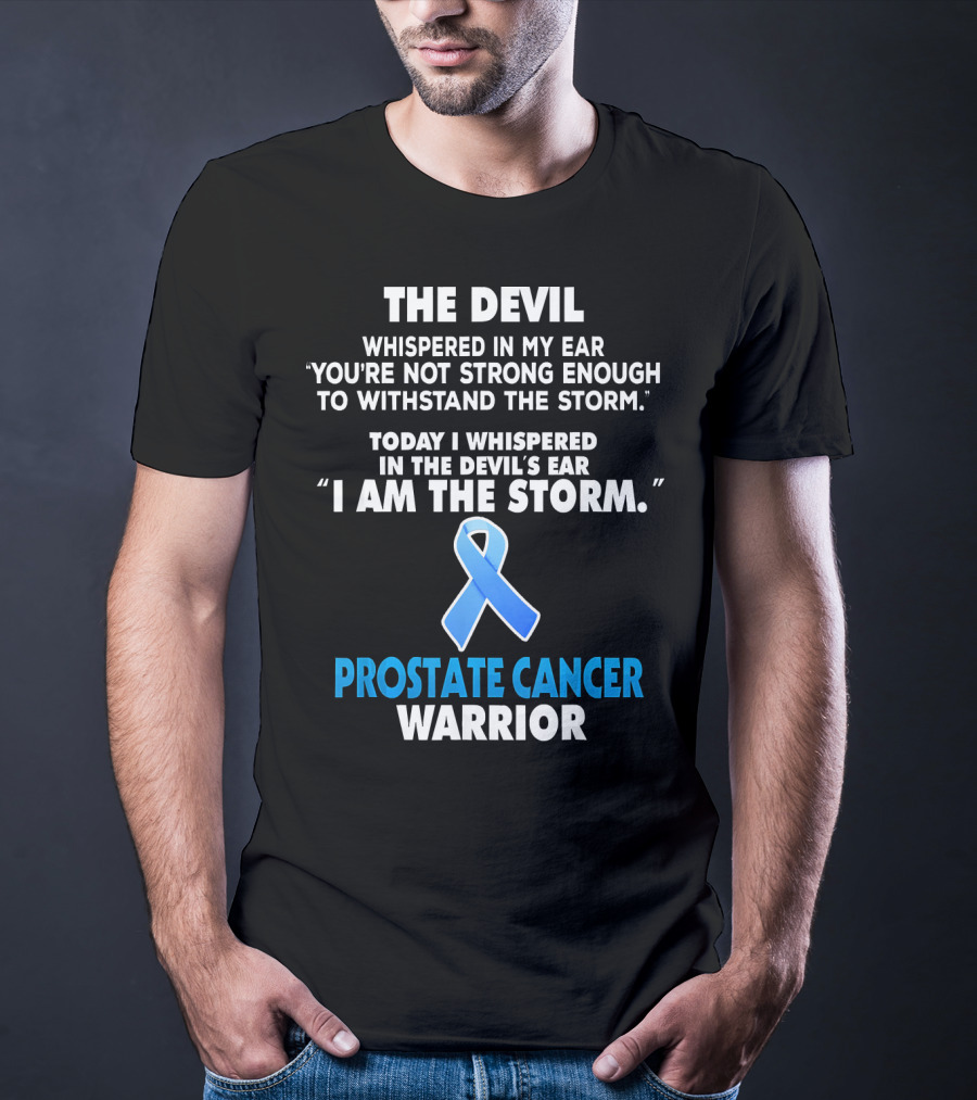 The Devil Whispered IN My Ear You're Not Strong Enough To Withstand The Storm Today I Whispered IN The Devil's Ear I Am The Storm Prostate Cancer Warrior T-Shirt