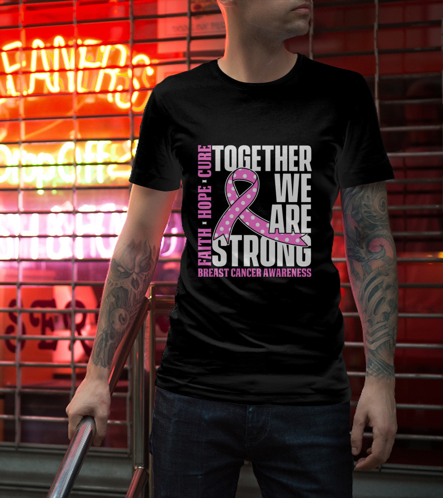 Together We Are Strong Faith Hope Cure Breast Cancer Awareness T-Shirt