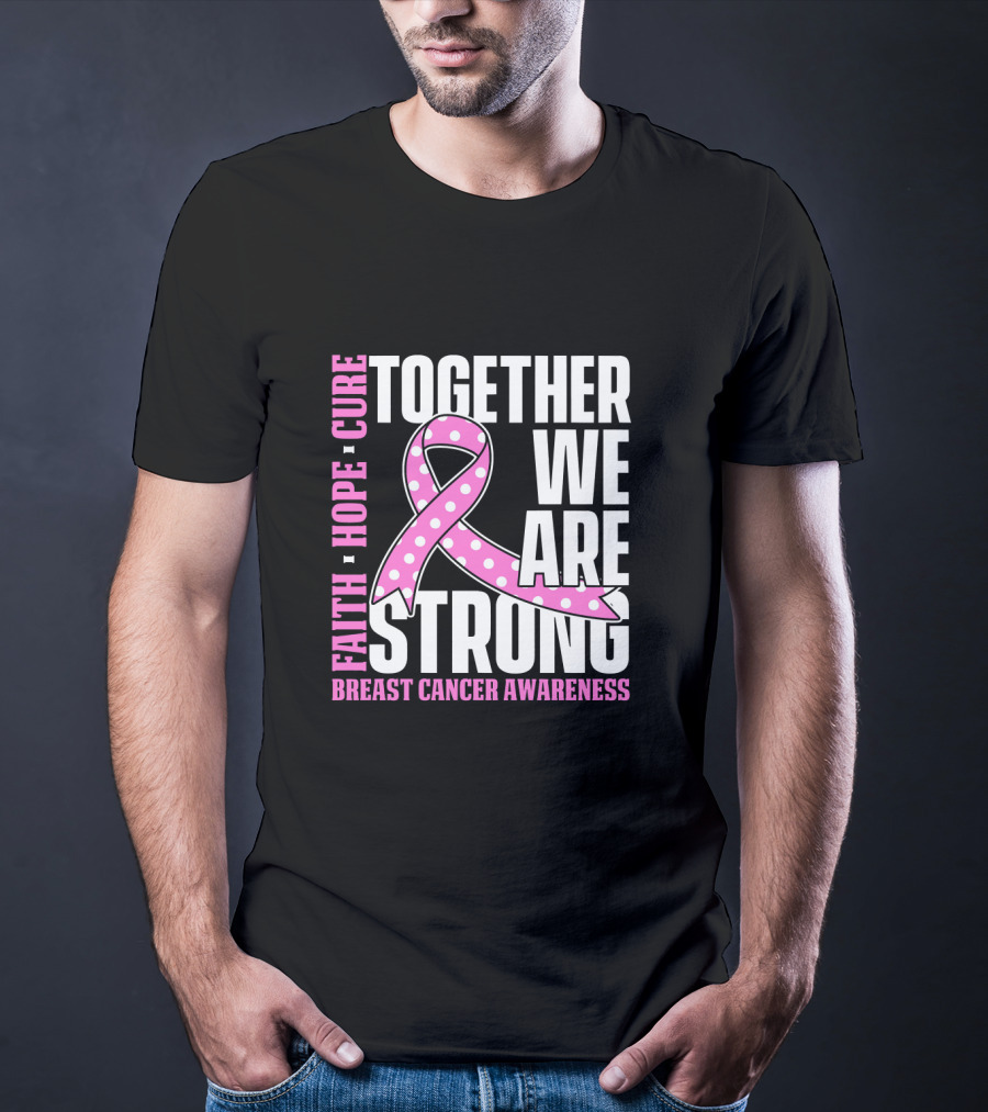 Together We Are Strong Faith Hope Cure Breast Cancer Awareness T-Shirt