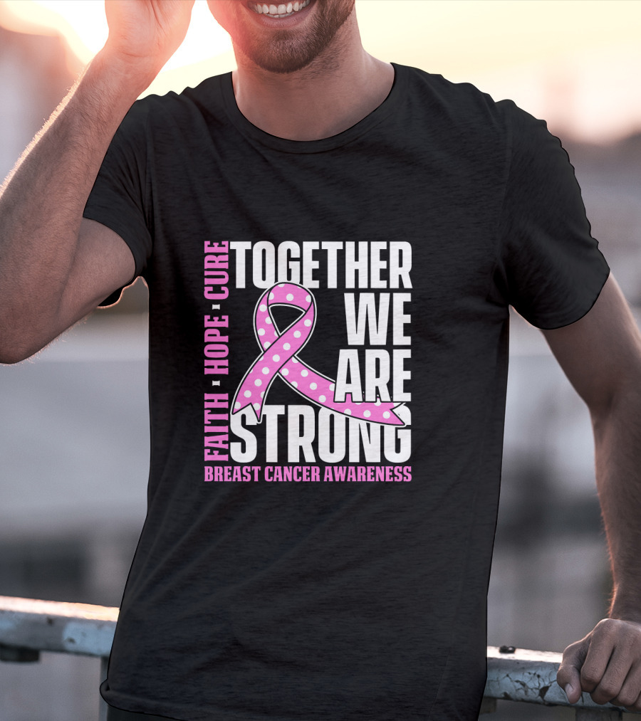 Together We Are Strong Faith Hope Cure Breast Cancer Awareness T-Shirt