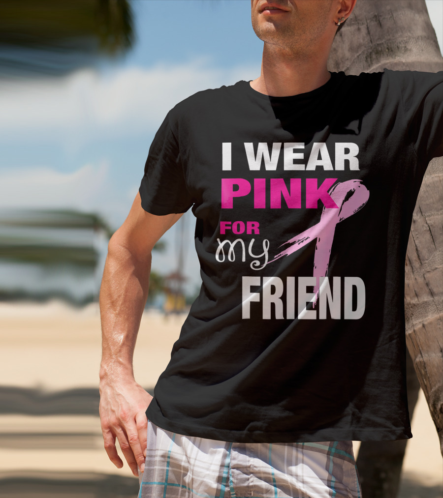 I Wear Pink For My Friend Breast Cancer Awareness T-Shirt