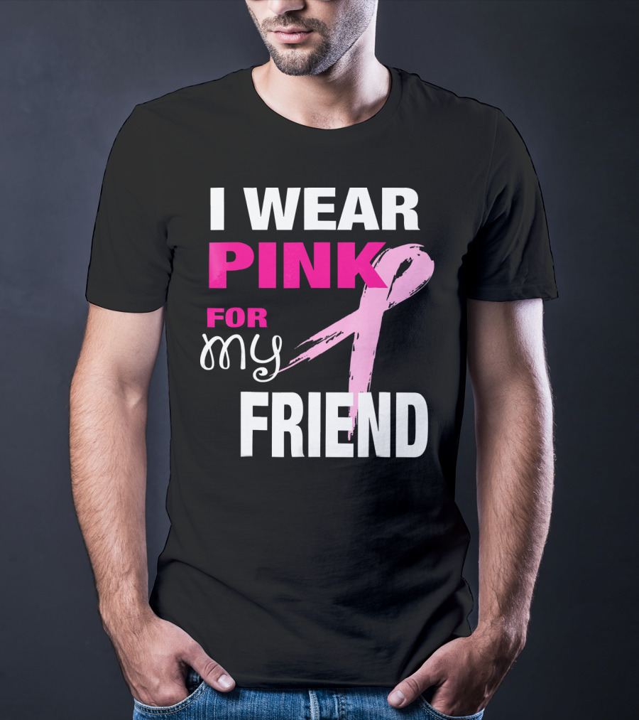 I Wear Pink For My Friend Breast Cancer Awareness T-Shirt
