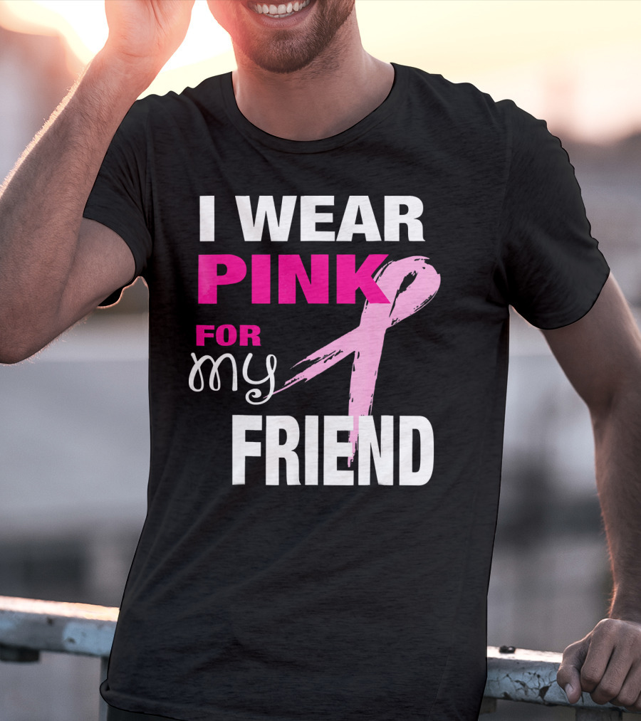 I Wear Pink For My Friend Breast Cancer Awareness T-Shirt