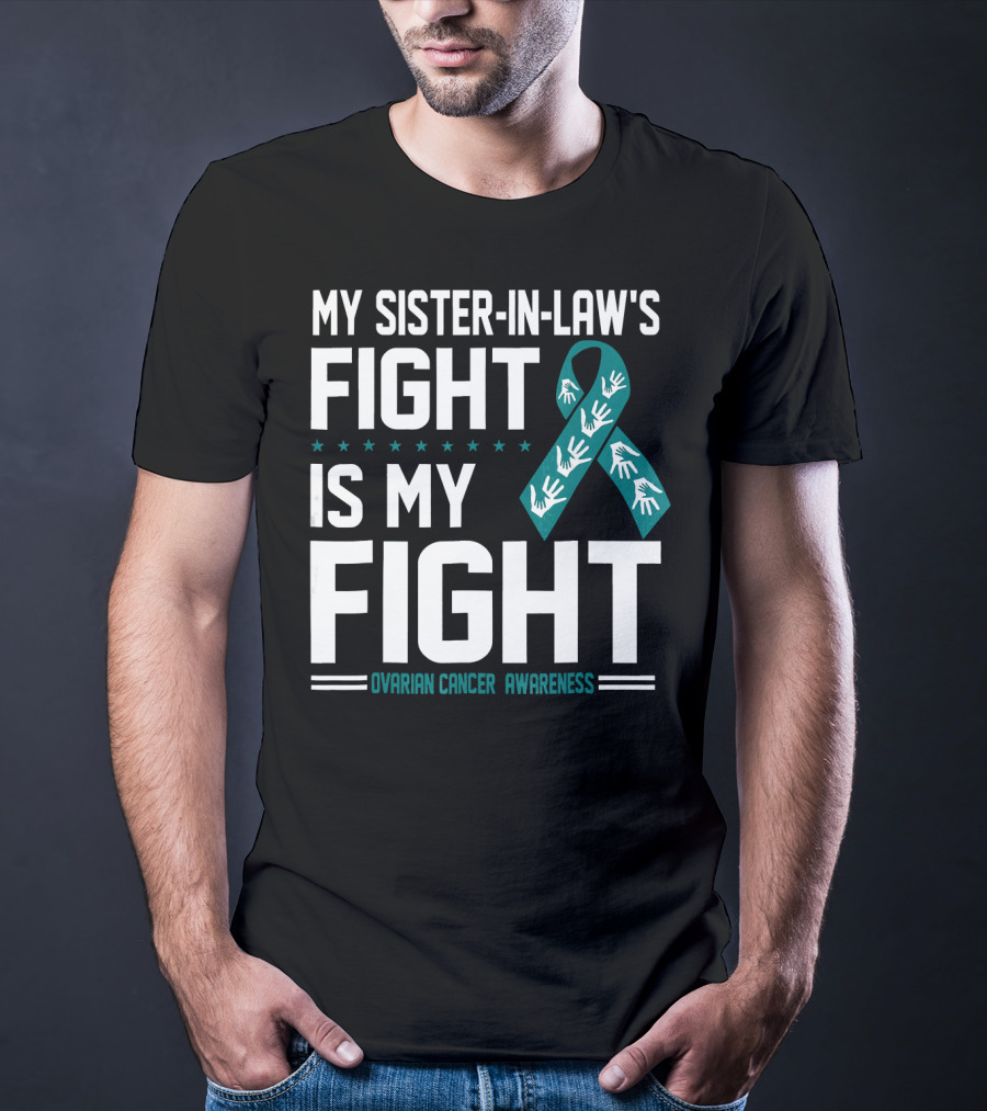 My Sister-In-Law's Fight Is My Fight Ovarian Cancer Awareness T-Shirt