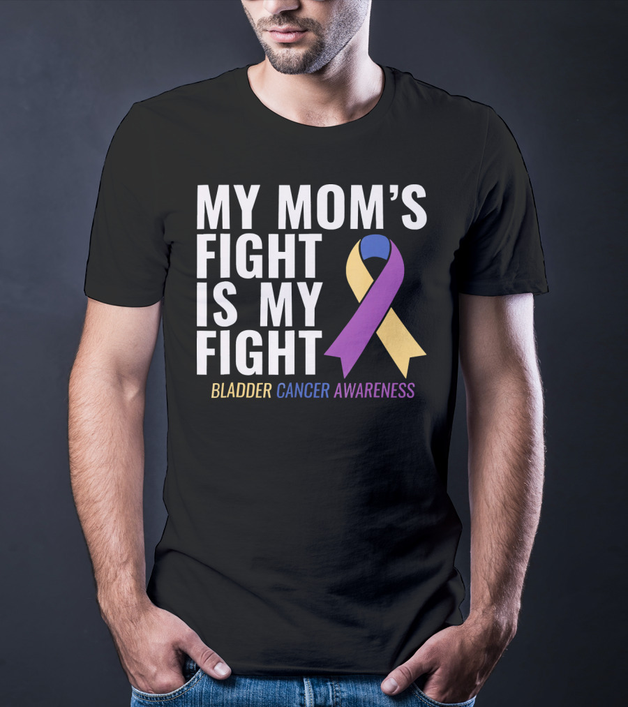 My Mom's Fight Is My Fight Bladder Cancer Awareness T-Shirt