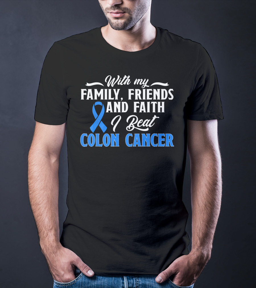 With My Family Friends And Faith I Beat Colon Cancer T-Shirt