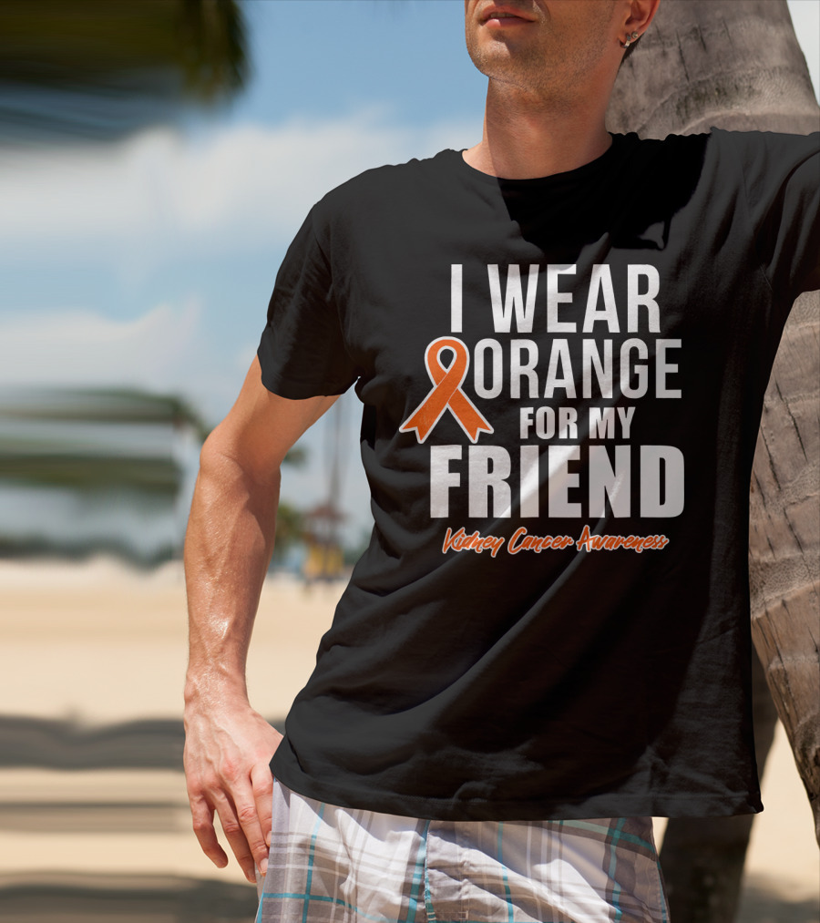 I Wear Orange For My Friend Kidney Cancer Awareness T-Shirt