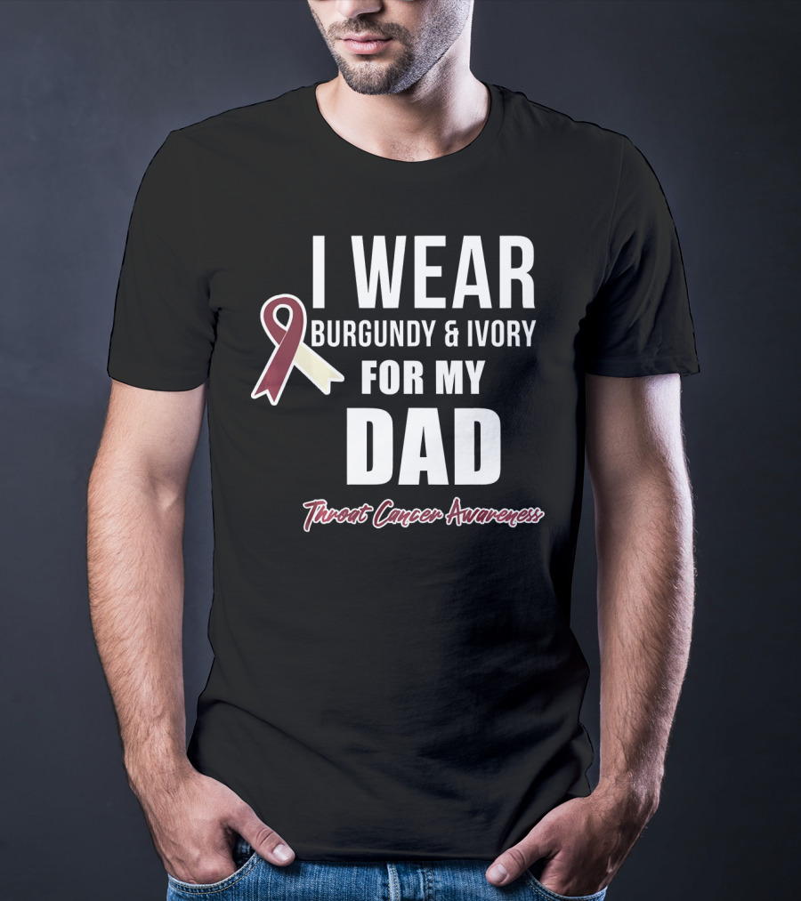 I Wear Burgundy And Ivory For My Dad Throat Cancer Awareness T-Shirt