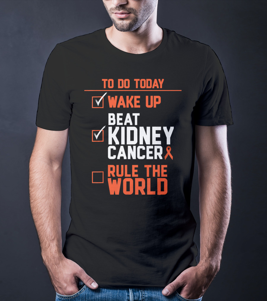 To Do Today Wake Up Beat Kidney Cancer Rule The World T-Shirt