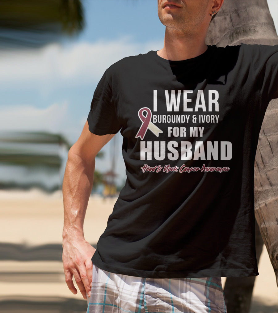 I Wear Burgundy And Ivory For My Husband Head And Neck Cancer Awareness T-Shirt