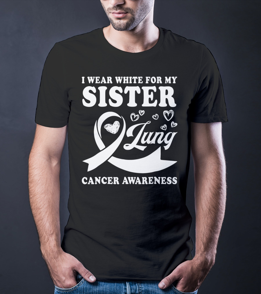 I Wear White For My Sister Lung Cancer Awareness T-Shirt