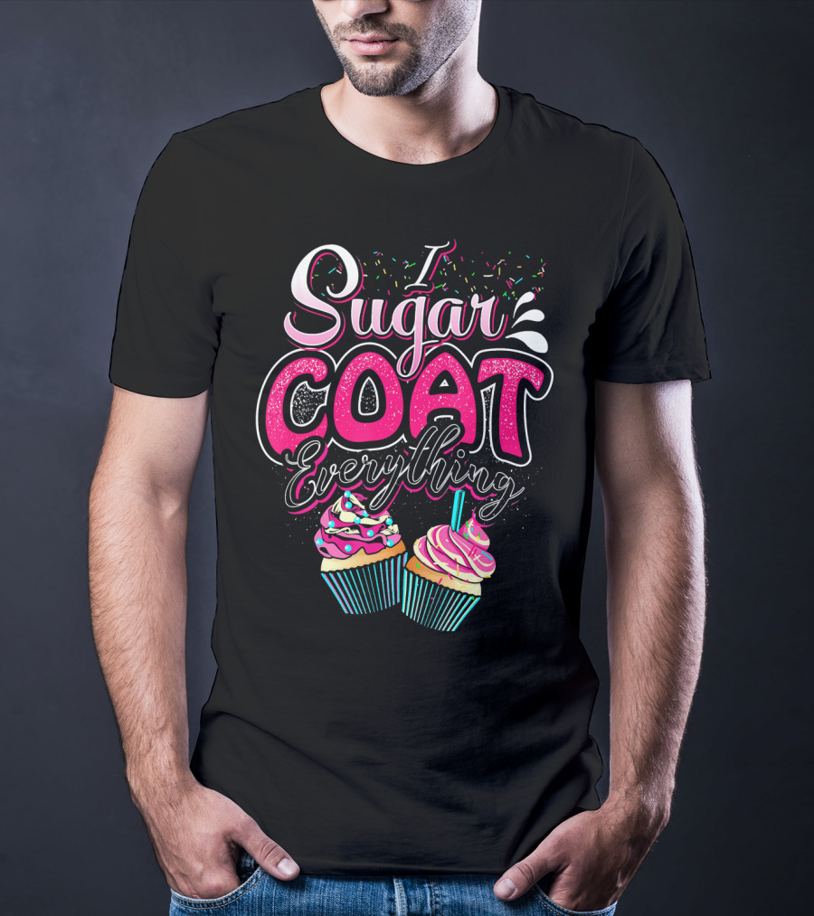 I Sugar Coat Everything Cupcake Sprinkles And Frosting Fun T-Shirt