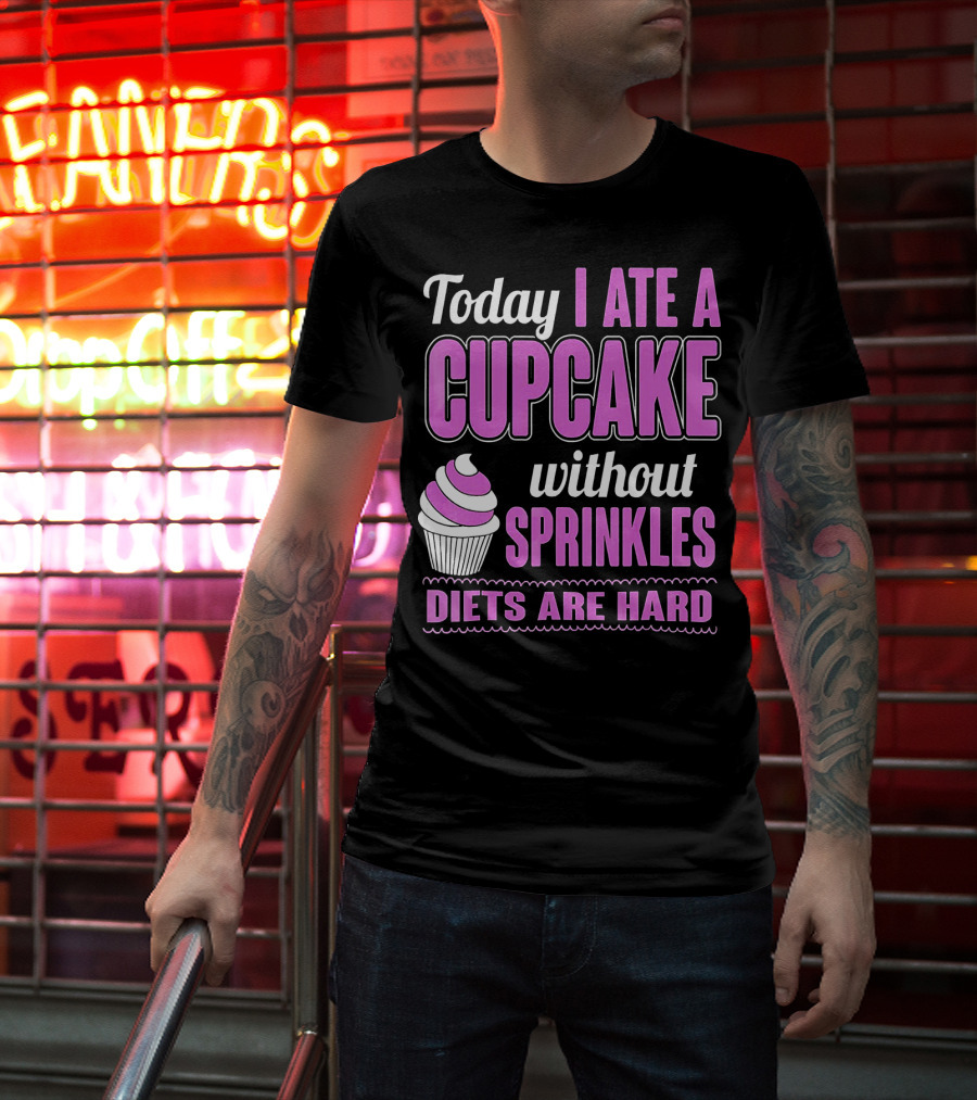 Today I Ate A Cupcake Without Sprinkles Diets Are Hard T-Shirt