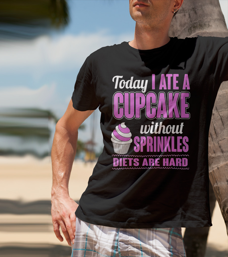 Today I Ate A Cupcake Without Sprinkles Diets Are Hard T-Shirt