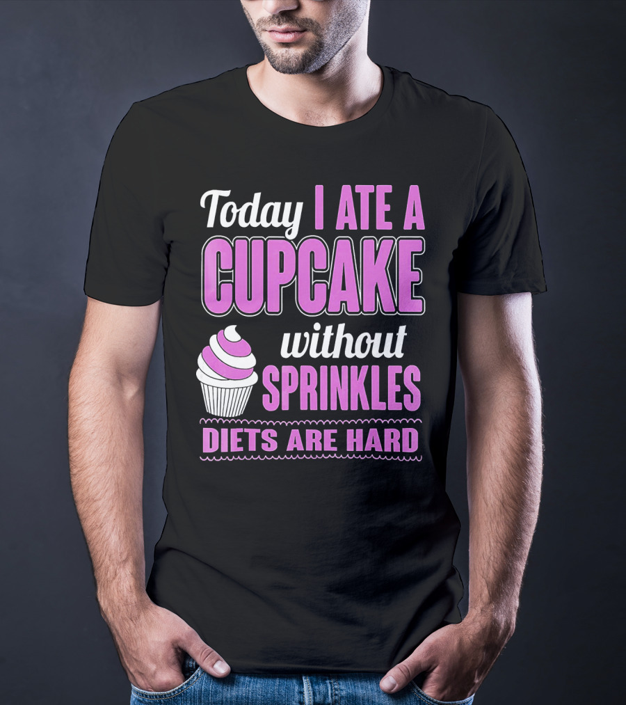 Today I Ate A Cupcake Without Sprinkles Diets Are Hard T-Shirt