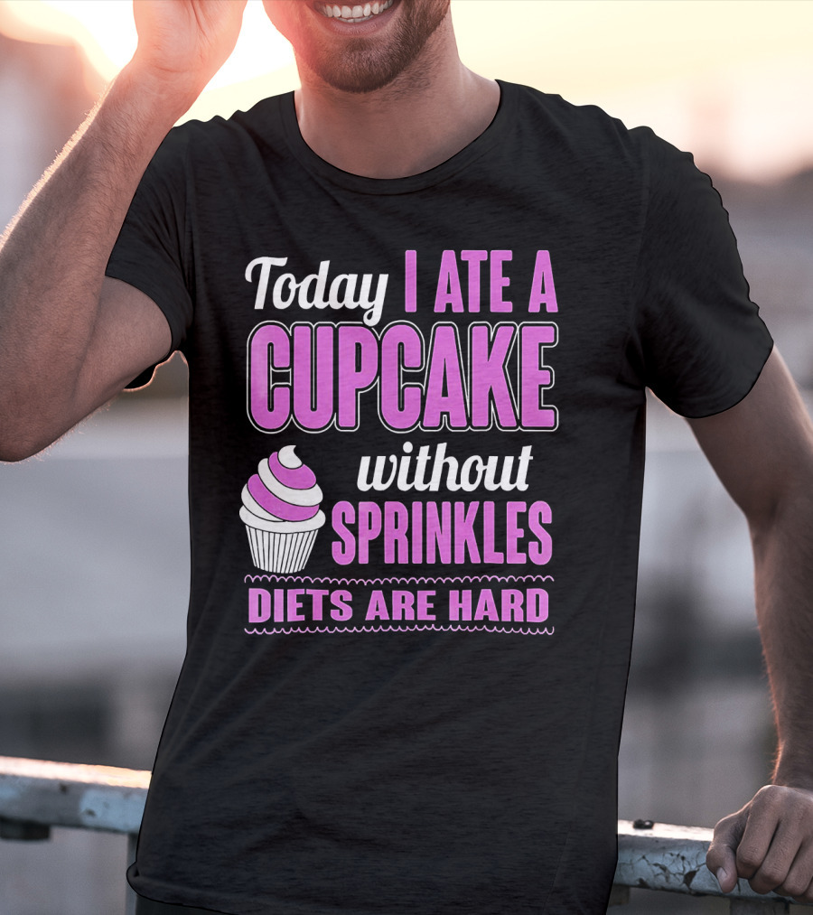 Today I Ate A Cupcake Without Sprinkles Diets Are Hard T-Shirt