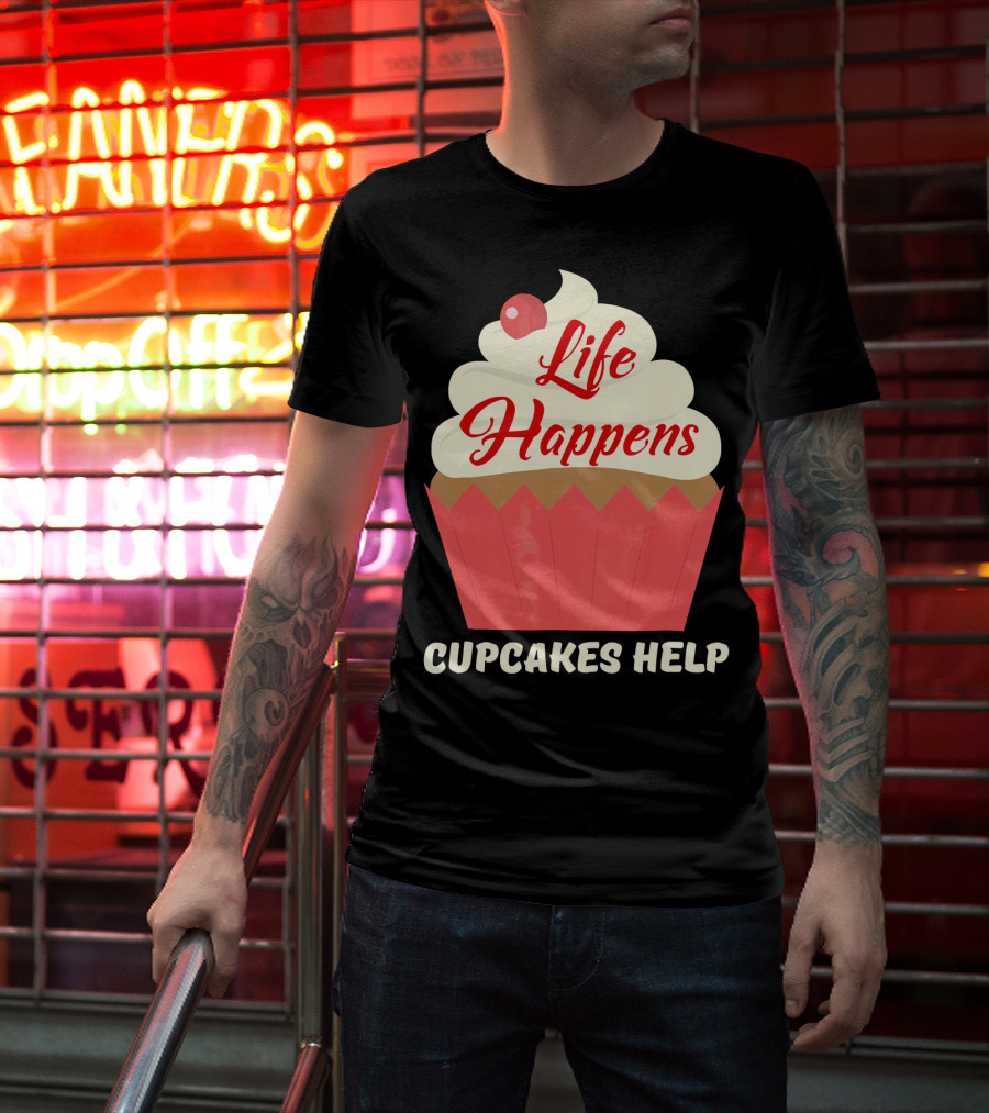 Life Happens Cupcakes Help For Cupcake Lovers T-Shirt